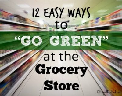 Real Food Tips: 12 Easy Ways to "Go Green" at the Grocery Store