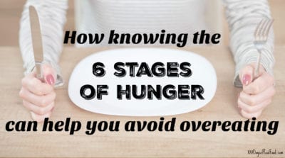 How knowing the 6 stages of hunger can help you avoid overeating on 100 Days of Real Food